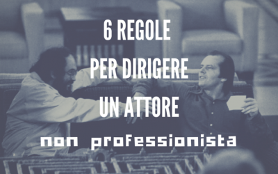 6 Regole per dirigere (bene) un attore non professionista